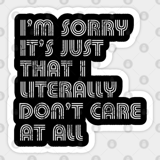 I'm Sorry It's Just That I Literally Don't Care At All Sticker by E